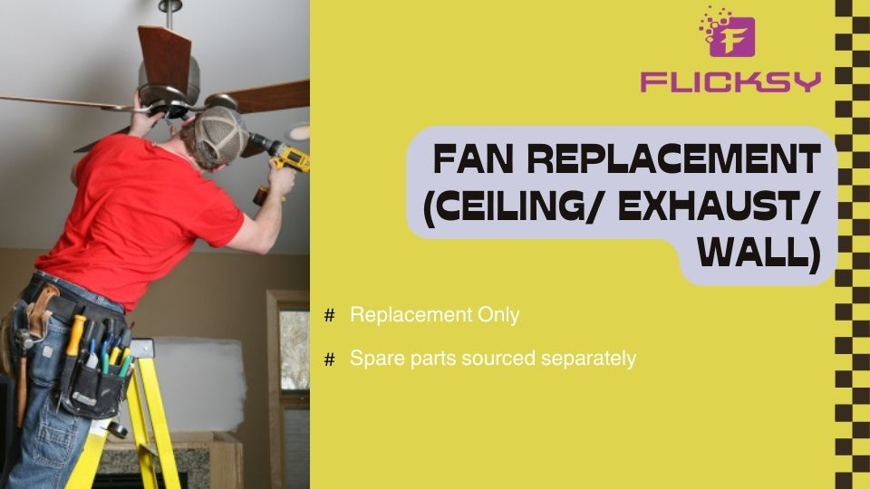 Fan replacement (ceiling/ exhaust/ wall)